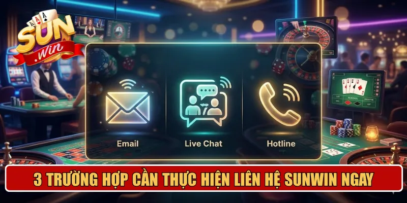 3 trường hợp cần thực hiện liên hệ SUNWIN ngay