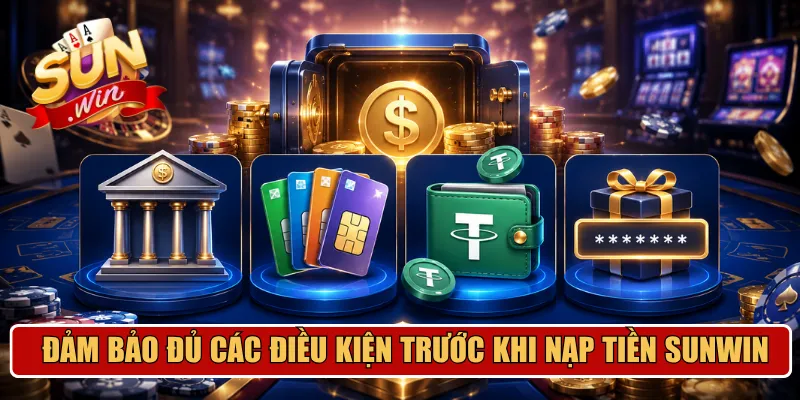 Đảm bảo đủ các điều kiện trước khi nạp tiền SUNWIN