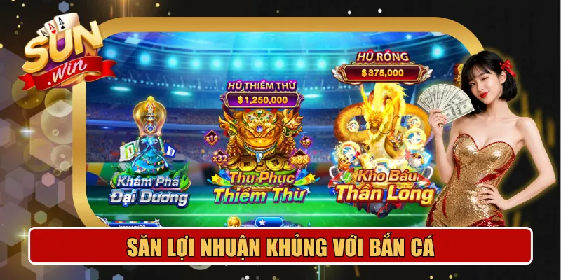 Săn lợi nhuận khủng với bắn cá đổi thưởng