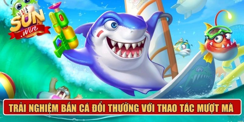 Trải nghiệm bắn cá đổi thưởng với thao tác mượt mà 